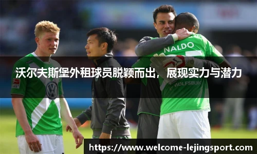 沃尔夫斯堡外租球员脱颖而出，展现实力与潜力