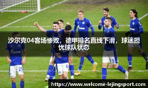 沙尔克04客场惨败，德甲排名直线下滑，球迷担忧球队状态
