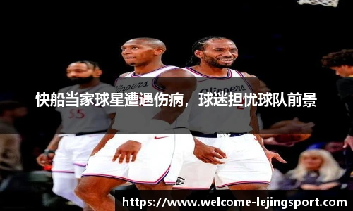 快船当家球星遭遇伤病，球迷担忧球队前景