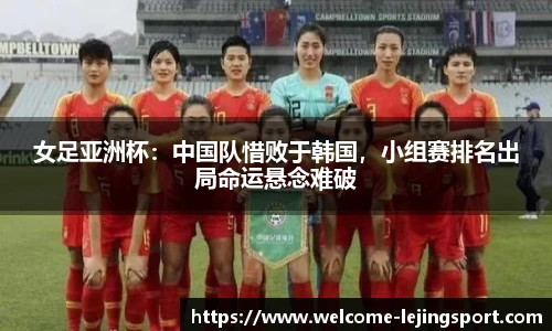 女足亚洲杯：中国队惜败于韩国，小组赛排名出局命运悬念难破