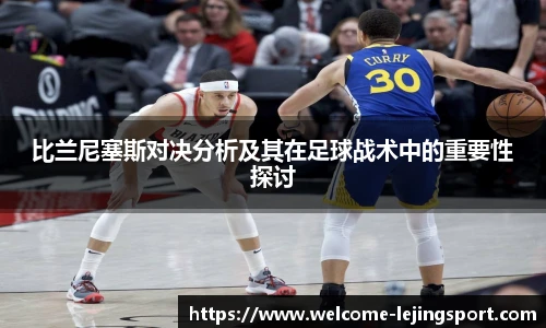 比兰尼塞斯对决分析及其在足球战术中的重要性探讨