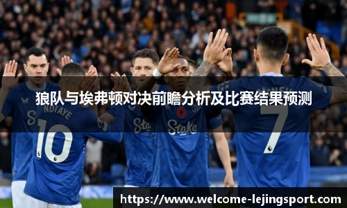 狼队与埃弗顿对决前瞻分析及比赛结果预测