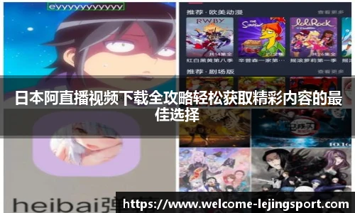 日本阿直播视频下载全攻略轻松获取精彩内容的最佳选择